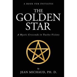 The Golden Star: A Mystic Crescendo in Twelve Visions -- Jean Michaud
